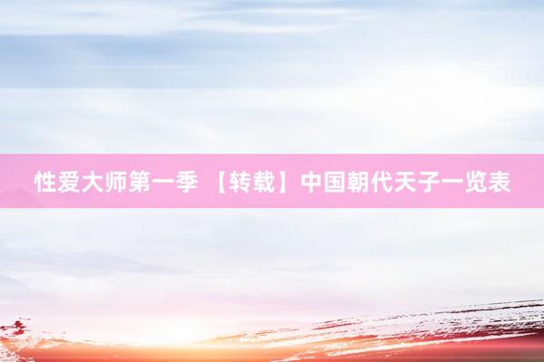 性爱大师第一季 【转载】中国朝代天子一览表
