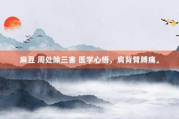 麻豆 周处除三害 医学心悟，肩背臂膊痛。