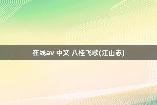 在线av 中文 八桂飞歌(江山志)