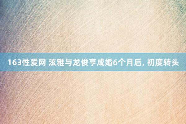 163性爱网 泫雅与龙俊亨成婚6个月后， 初度转头