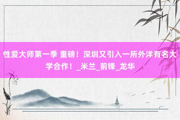 性爱大师第一季 重磅！深圳又引入一所外洋有名大学合作！_米兰_前锋_龙华