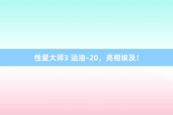 性爱大师3 运油-20，亮相埃及！
