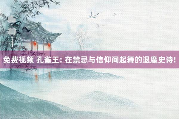 免费视频 孔雀王: 在禁忌与信仰间起舞的退魔史诗!